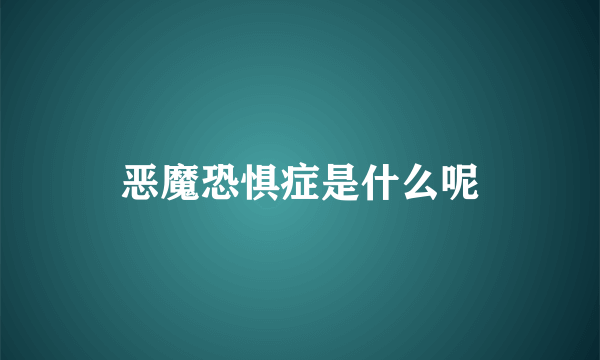 恶魔恐惧症是什么呢