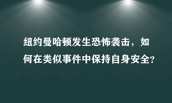 纽约曼哈顿发生恐怖袭击，如何在类似事件中保持自身安全？