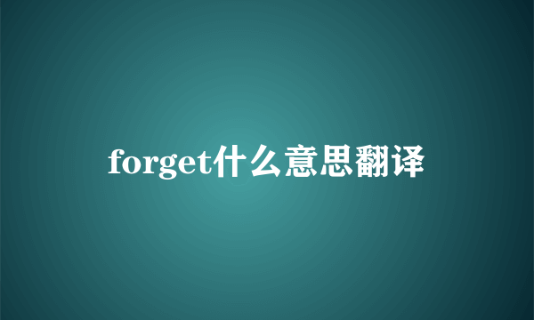 forget什么意思翻译