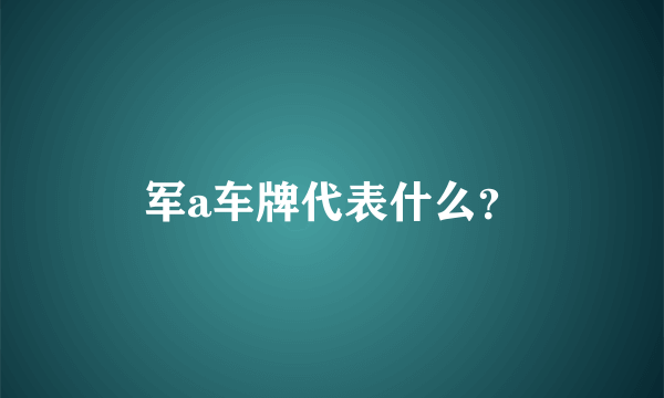 军a车牌代表什么？