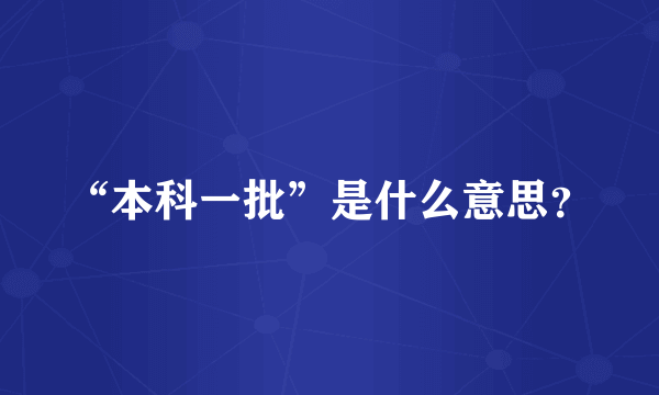 “本科一批”是什么意思？