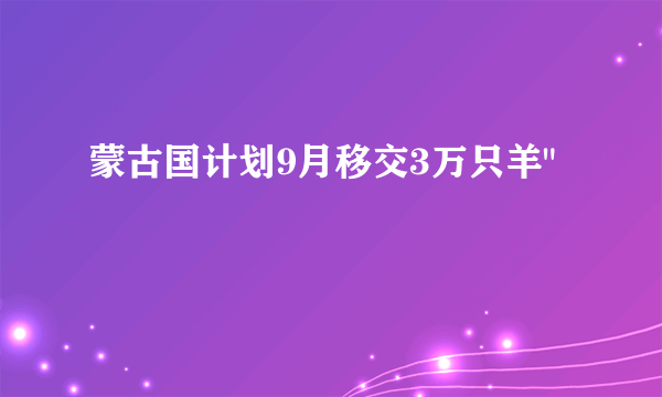 蒙古国计划9月移交3万只羊