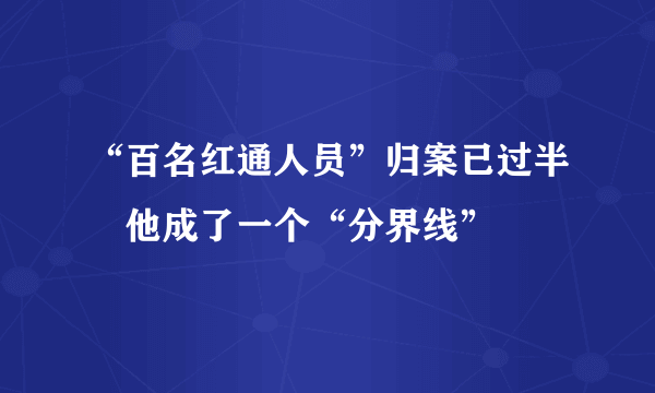 “百名红通人员”归案已过半　他成了一个“分界线”