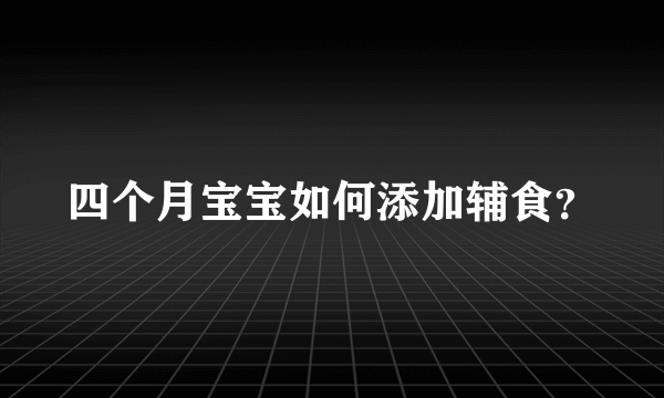 四个月宝宝如何添加辅食？