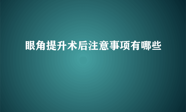 眼角提升术后注意事项有哪些