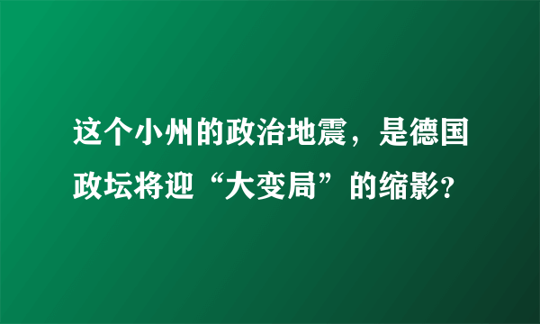 这个小州的政治地震，是德国政坛将迎“大变局”的缩影？