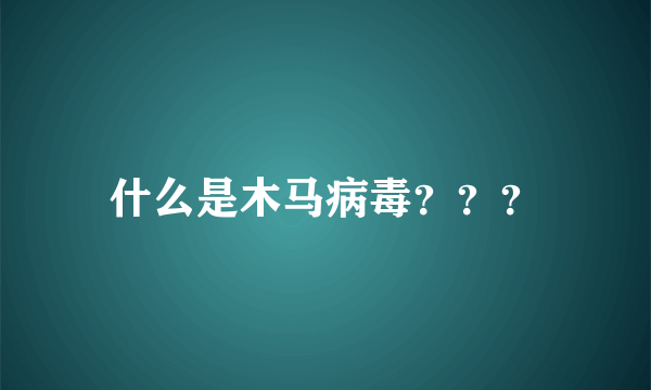 什么是木马病毒？？？