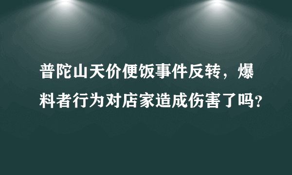 普陀山天价便饭事件反转，爆料者行为对店家造成伤害了吗？