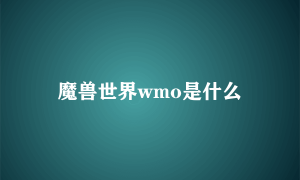 魔兽世界wmo是什么