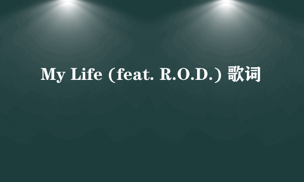 My Life (feat. R.O.D.) 歌词