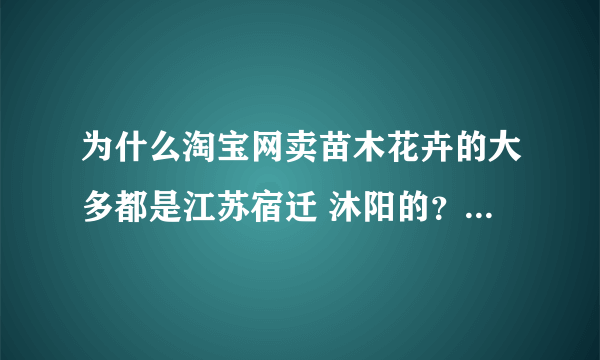 为什么淘宝网卖苗木花卉的大多都是江苏宿迁 沐阳的？大部分都是骗子