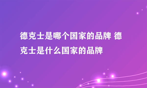 德克士是哪个国家的品牌 德克士是什么国家的品牌