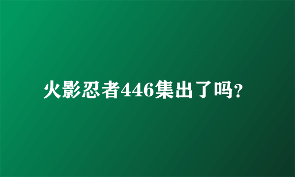 火影忍者446集出了吗？