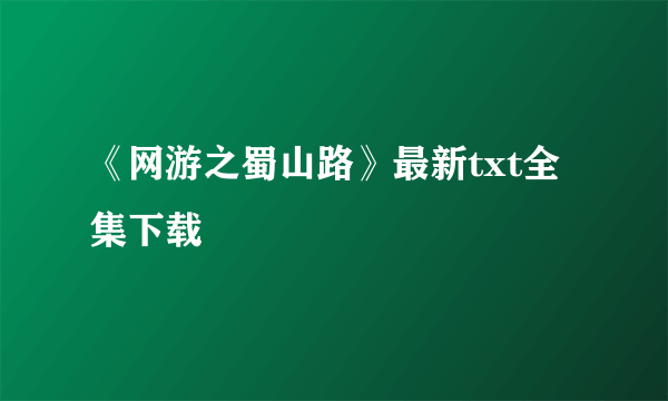 《网游之蜀山路》最新txt全集下载