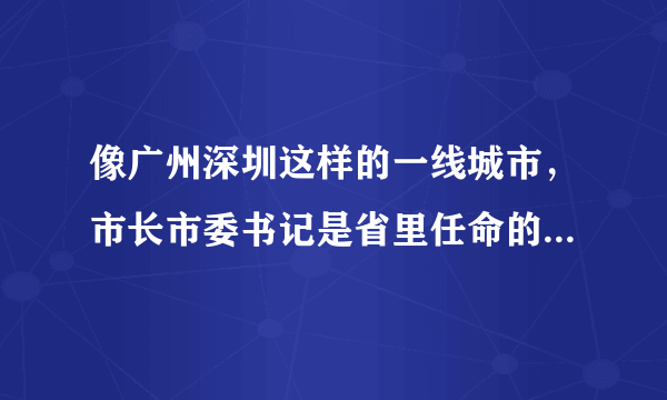 像广州深圳这样的一线城市，市长市委书记是省里任命的，还是中央？