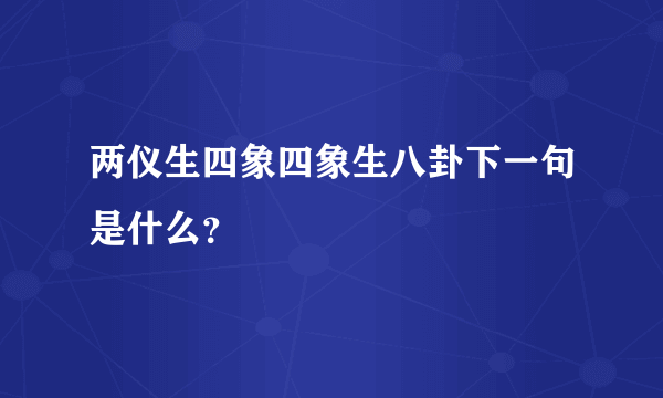 两仪生四象四象生八卦下一句是什么？