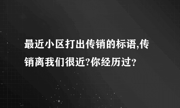 最近小区打出传销的标语,传销离我们很近?你经历过？