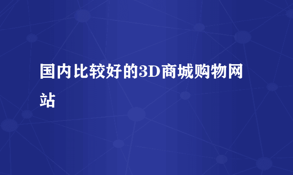 国内比较好的3D商城购物网站