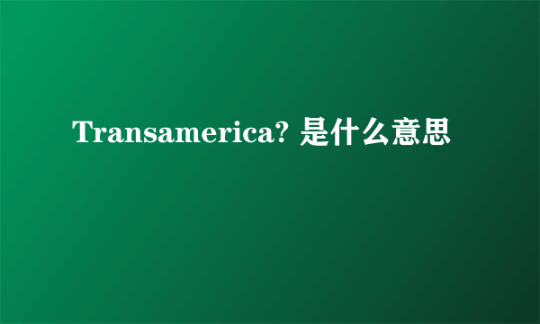 Transamerica? 是什么意思