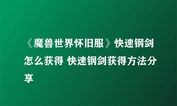 《魔兽世界怀旧服》快速钢剑怎么获得 快速钢剑获得方法分享