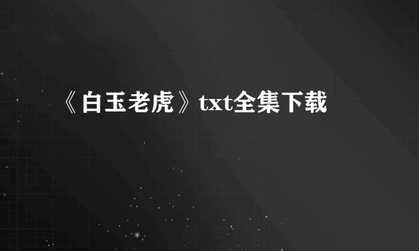 《白玉老虎》txt全集下载