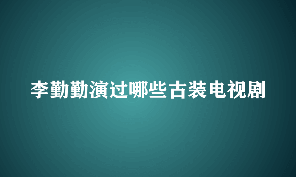 李勤勤演过哪些古装电视剧