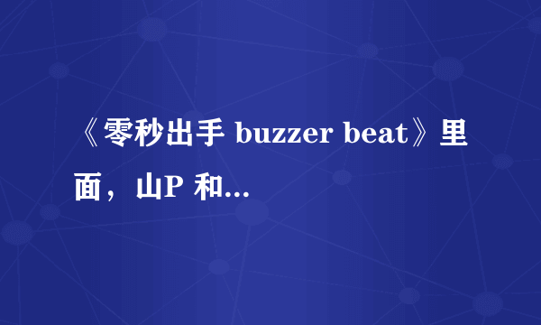 《零秒出手 buzzer beat》里面，山P 和 女主角的手机是什么牌子的？