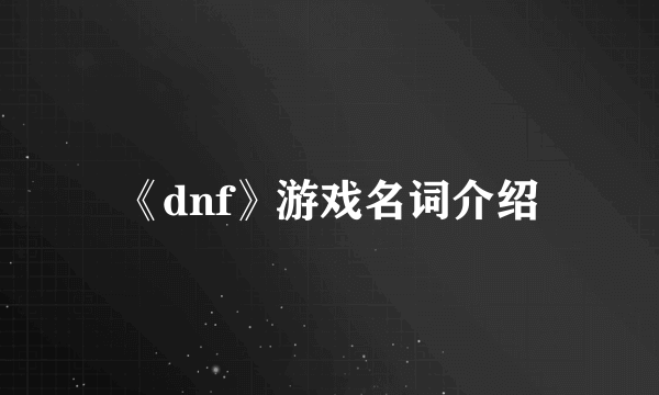 《dnf》游戏名词介绍