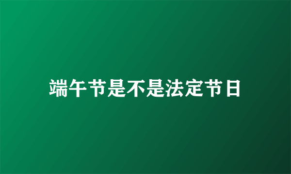 端午节是不是法定节日