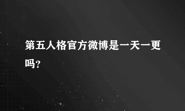 第五人格官方微博是一天一更吗？