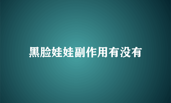 黑脸娃娃副作用有没有