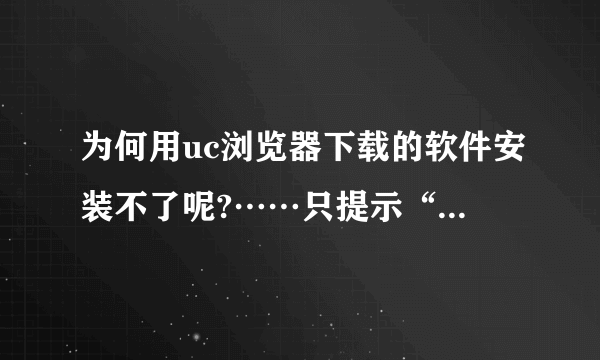 为何用uc浏览器下载的软件安装不了呢?……只提示“应用末能安”