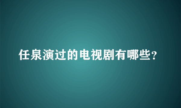 任泉演过的电视剧有哪些？