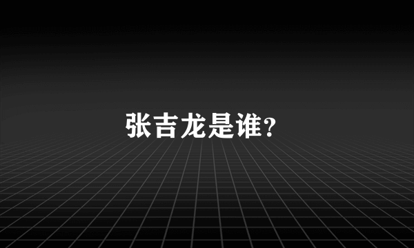 张吉龙是谁？