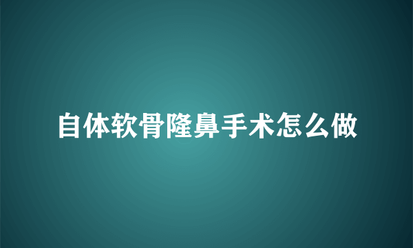 自体软骨隆鼻手术怎么做