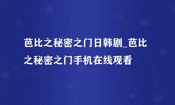 芭比之秘密之门日韩剧_芭比之秘密之门手机在线观看