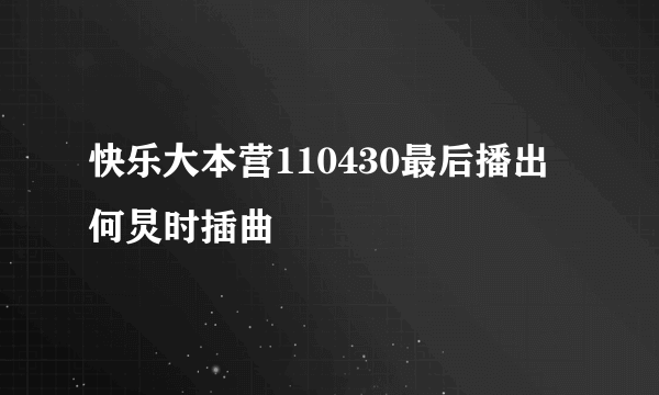 快乐大本营110430最后播出何炅时插曲