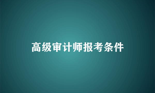 高级审计师报考条件