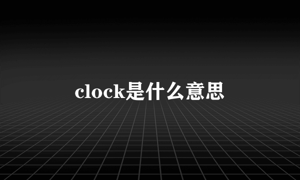 clock是什么意思