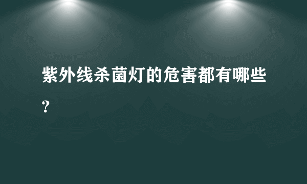 紫外线杀菌灯的危害都有哪些？