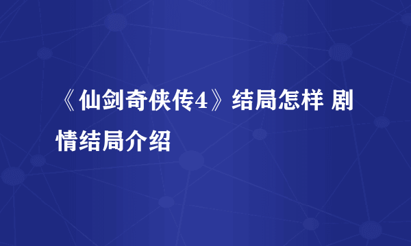 《仙剑奇侠传4》结局怎样 剧情结局介绍