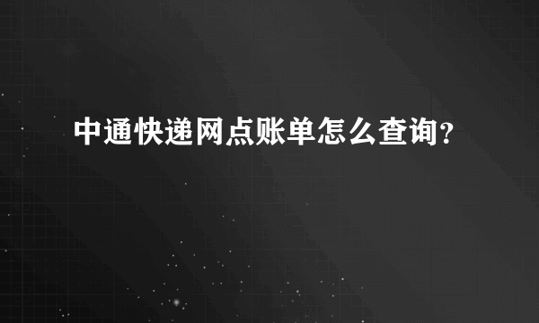 中通快递网点账单怎么查询？