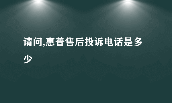 请问,惠普售后投诉电话是多少