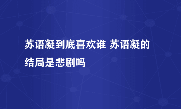 苏语凝到底喜欢谁 苏语凝的结局是悲剧吗