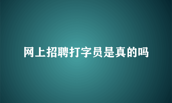 网上招聘打字员是真的吗