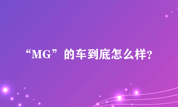 “MG”的车到底怎么样？