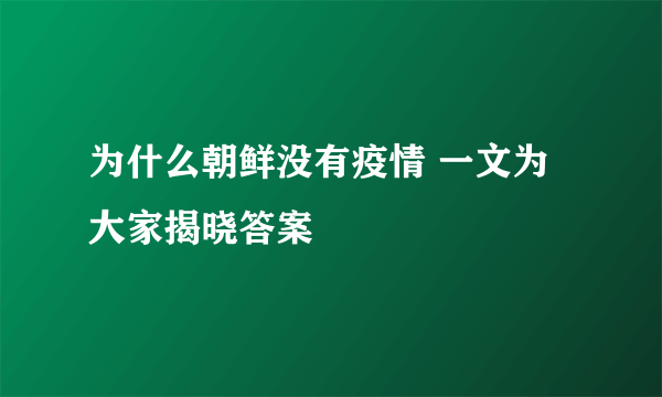 为什么朝鲜没有疫情 一文为大家揭晓答案