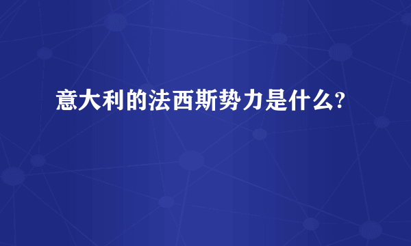 意大利的法西斯势力是什么?