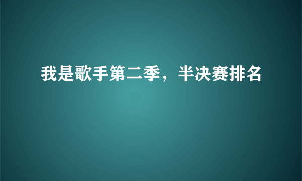 我是歌手第二季，半决赛排名