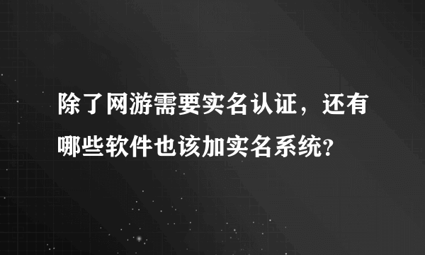 除了网游需要实名认证，还有哪些软件也该加实名系统？